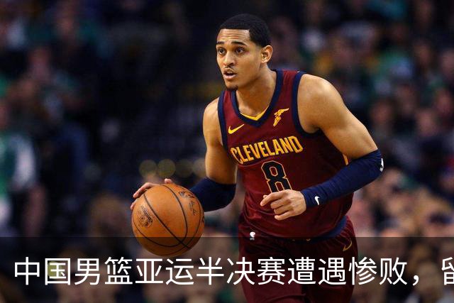 中国男篮亚运半决赛遭遇惨败，留洋中锋余嘉豪表现不佳
