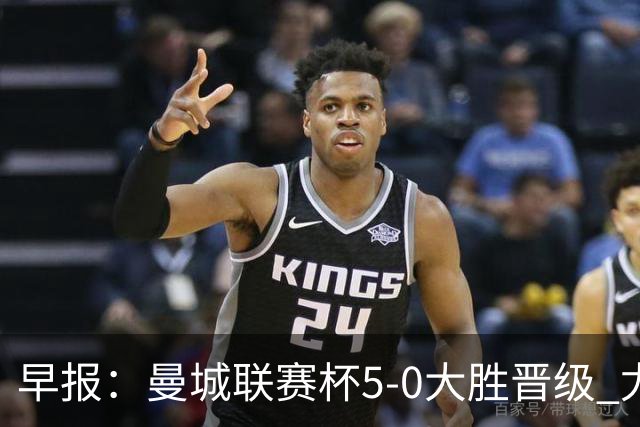 早报：曼城联赛杯5-0大胜晋级 尤文欧联杯5-0开门红
